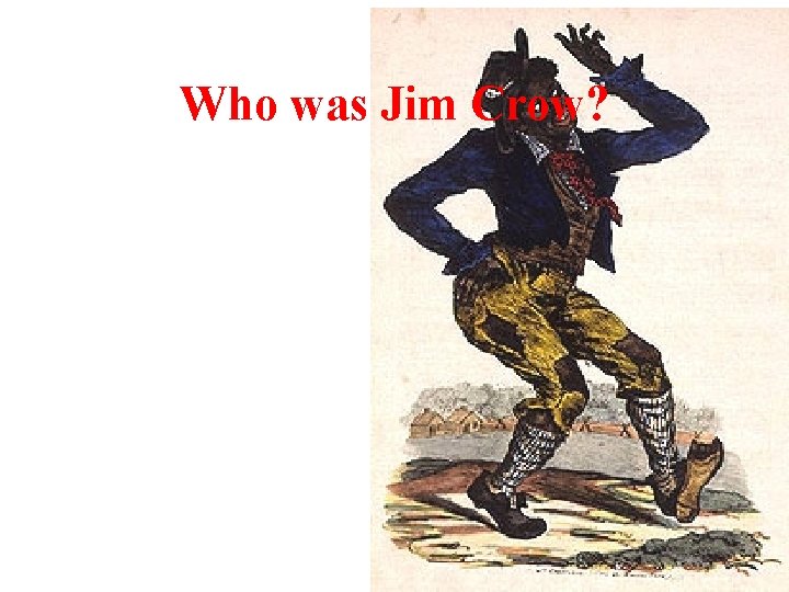 The term Jim Crow comes from the minstrel song Who was “Jump Jim Crow"