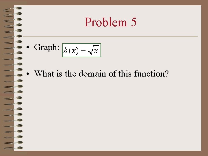 Problem 5 • Graph: • What is the domain of this function? Problem 5 • Graph: • What is the domain of this function?