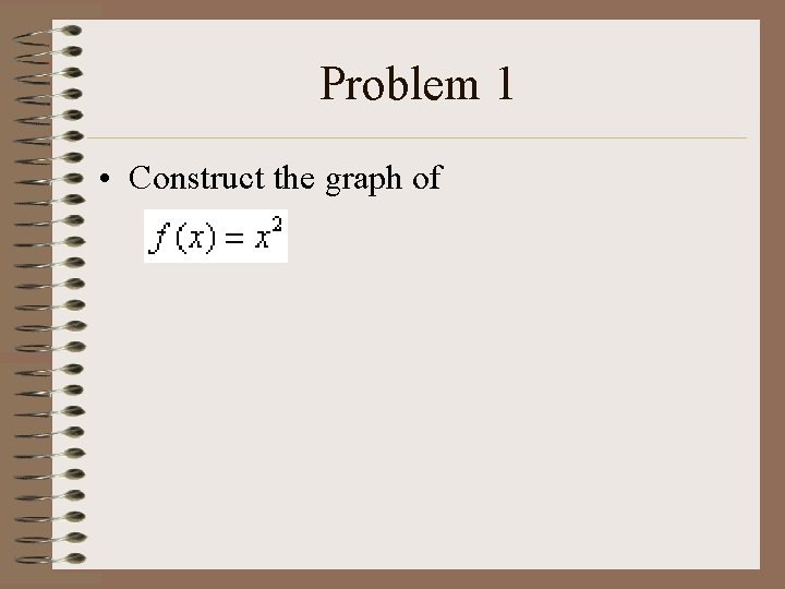 Problem 1 • Construct the graph of 