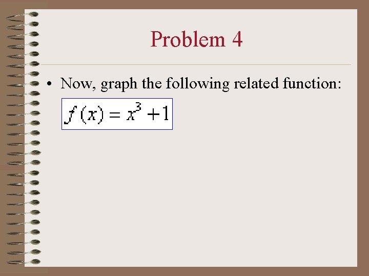 Problem 4 • Now, graph the following related function: 