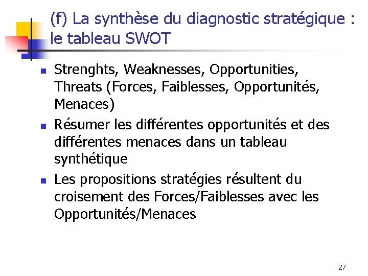 (f) La synthèse du diagnostic stratégique : le tableau SWOT n n n Strenghts,