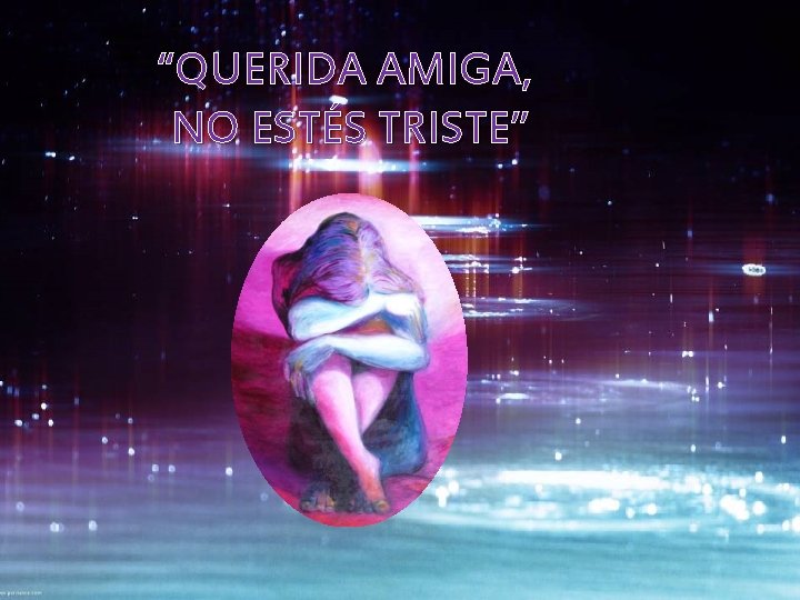 “QUERIDA AMIGA, NO ESTÉS TRISTE” 