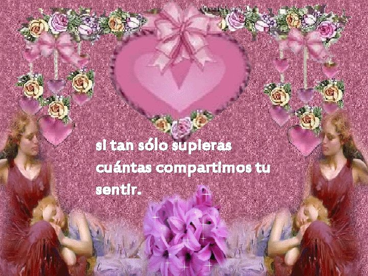 si tan sólo supieras amistad fondo cuántas compartimos tu sentir. 