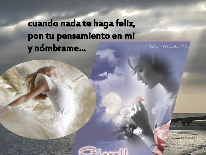 cuando nada te haga feliz, pon tu pensamiento en mi y nómbrame… 