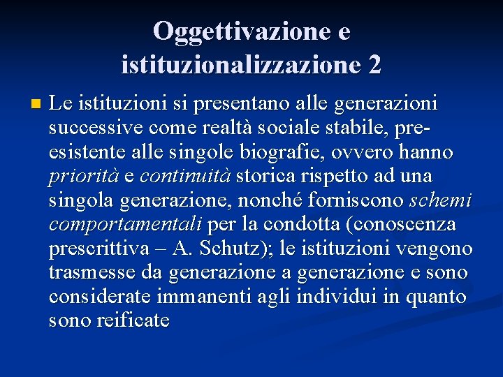 Oggettivazione e istituzionalizzazione 2 n Le istituzioni si presentano alle generazioni successive come realtà