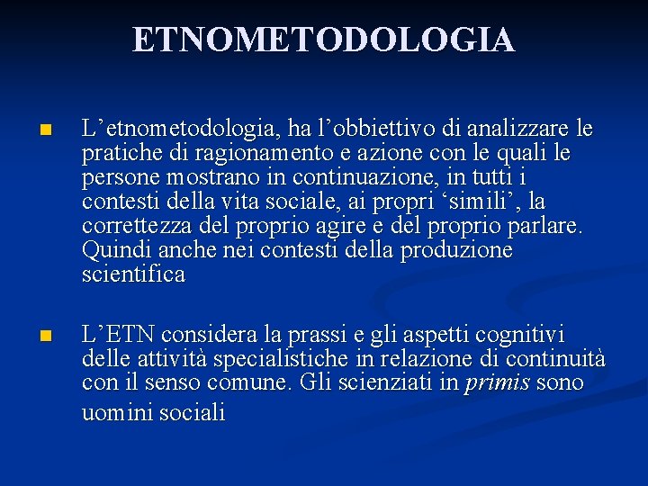 ETNOMETODOLOGIA n L’etnometodologia, ha l’obbiettivo di analizzare le pratiche di ragionamento e azione con