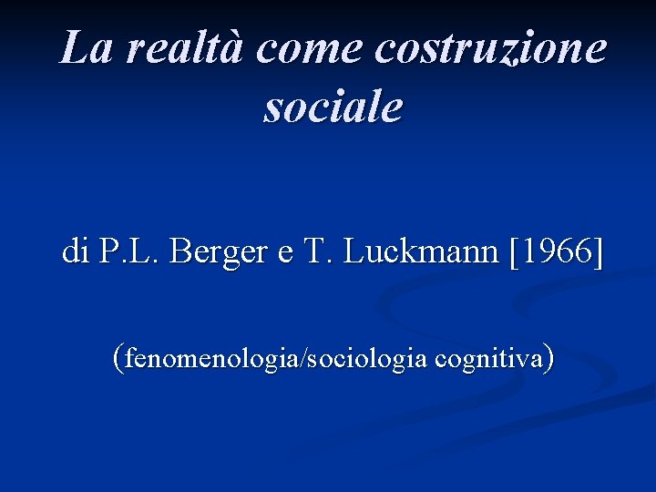 La realtà come costruzione sociale di P. L. Berger e T. Luckmann [1966] (fenomenologia/sociologia