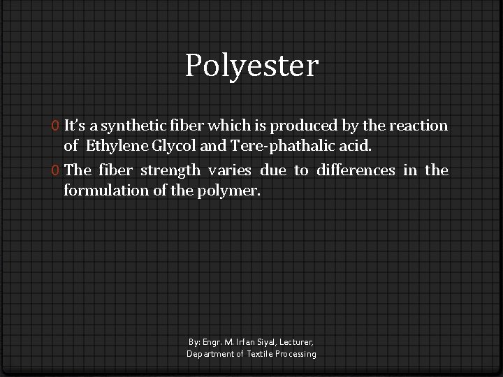 Polyester 0 It’s a synthetic fiber which is produced by the reaction of Ethylene