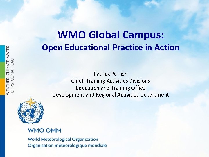 WMO Global Campus: Open Educational Practice in Action Patrick Parrish Chief, Training Activities Divisions