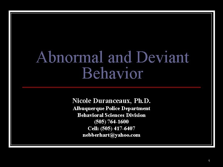 Abnormal and Deviant Behavior Nicole Duranceaux, Ph. D. Albuquerque Police Department Behavioral Sciences Division