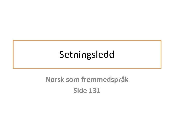 Setningsledd Norsk som fremmedspråk Side 131 