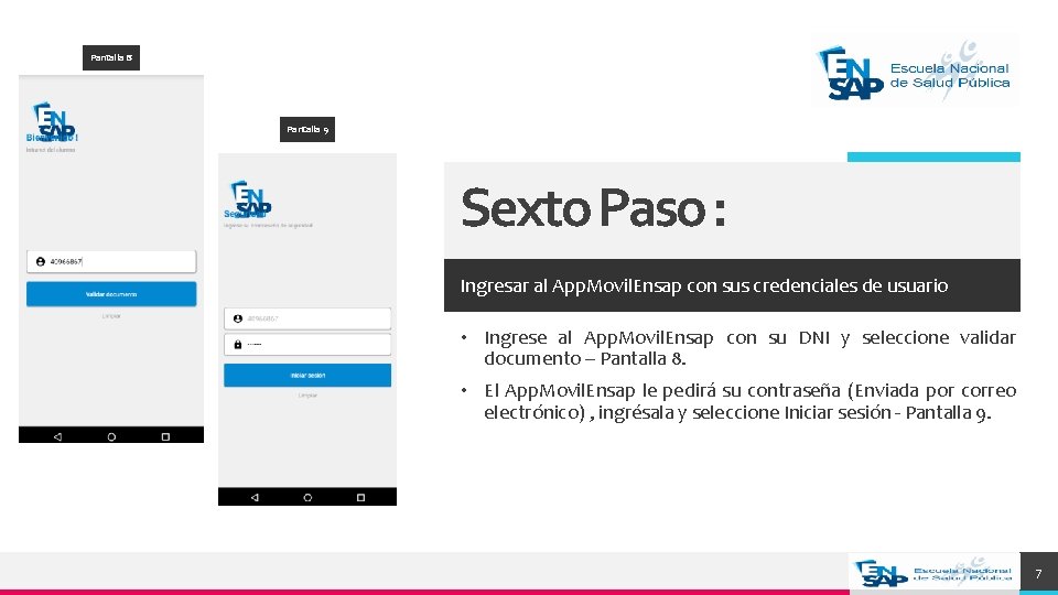 Pantalla 8 Pantalla 9 Sexto Paso : Ingresar al App. Movil. Ensap con sus