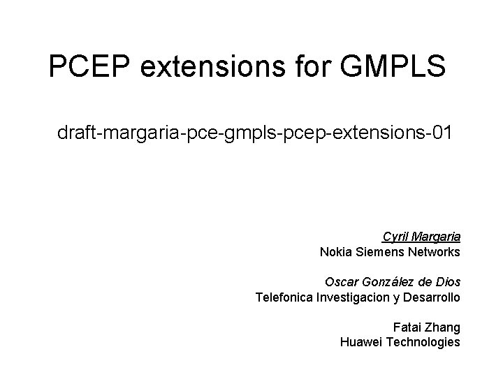 PCEP extensions for GMPLS draft-margaria-pce-gmpls-pcep-extensions-01 Cyril Margaria Nokia Siemens Networks Oscar González de Dios
