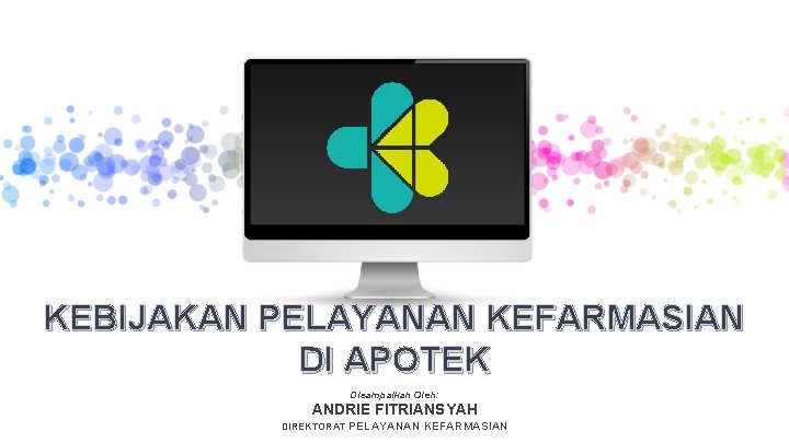 KEBIJAKAN PELAYANAN KEFARMASIAN DI APOTEK Disampaikan Oleh: ANDRIE FITRIANSYAH DIREKTORAT PELAYANAN KEFARMASIAN 