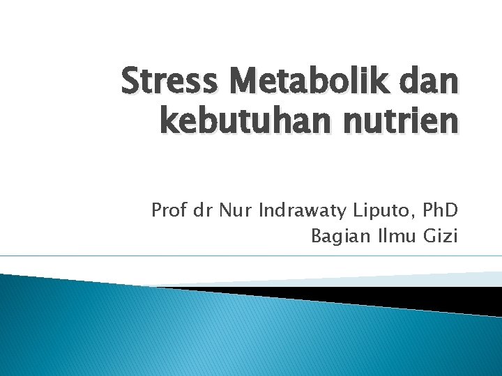 Stress Metabolik dan kebutuhan nutrien Prof dr Nur Indrawaty Liputo, Ph. D Bagian Ilmu