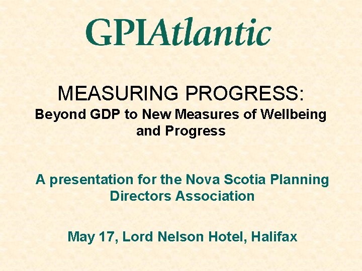 MEASURING PROGRESS: Beyond GDP to New Measures of Wellbeing and Progress A presentation for