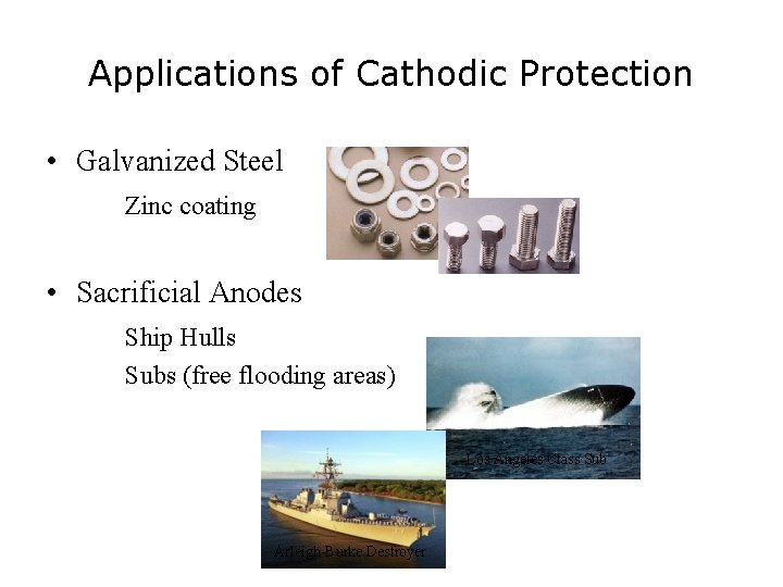 Applications of Cathodic Protection • Galvanized Steel Zinc coating • Sacrificial Anodes Ship Hulls