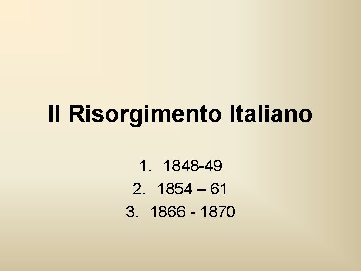 Il Risorgimento Italiano 1. 1848 -49 2. 1854 – 61 3. 1866 - 1870 Il Risorgimento Italiano 1. 1848 -49 2. 1854 – 61 3. 1866 - 1870