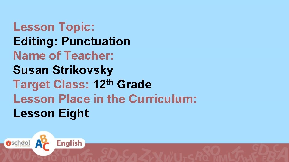 Lesson Topic: Editing: Punctuation Name of Teacher: Susan Strikovsky Target Class: 12 th Grade