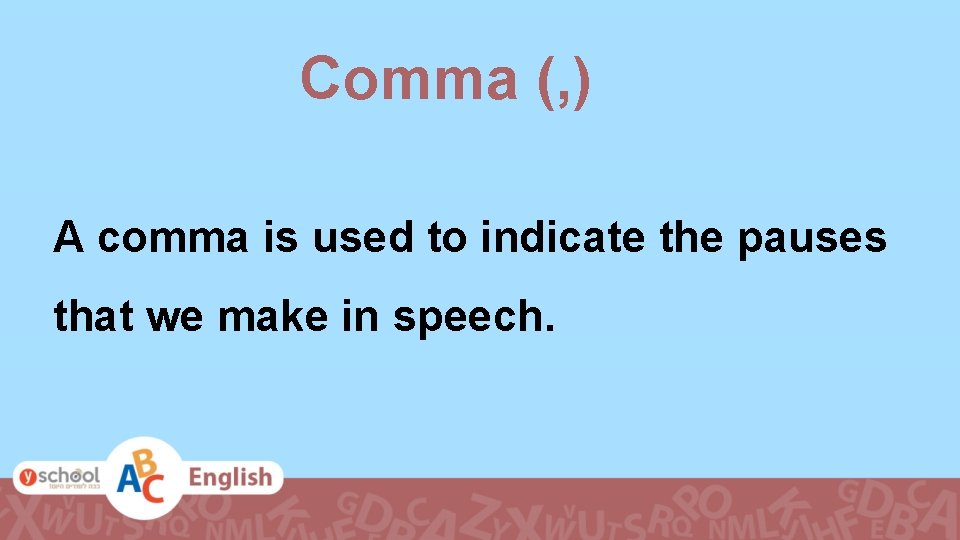 Comma (, ) A comma is used to indicate the pauses that we make
