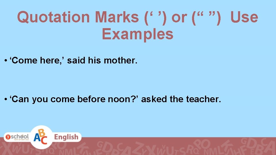Quotation Marks (‘ ’) or (“ ”) Use Examples • ‘Come here, ’ said