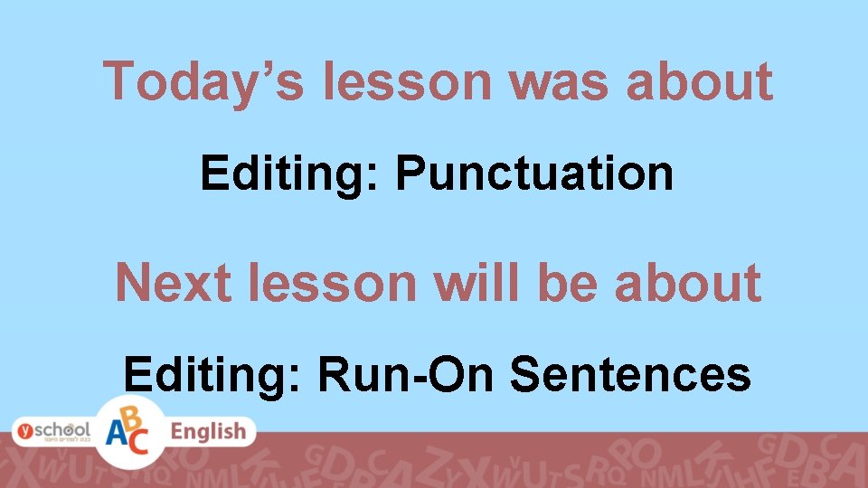 Today’s lesson was about Editing: Punctuation Next lesson will be about Editing: Run-On Sentences