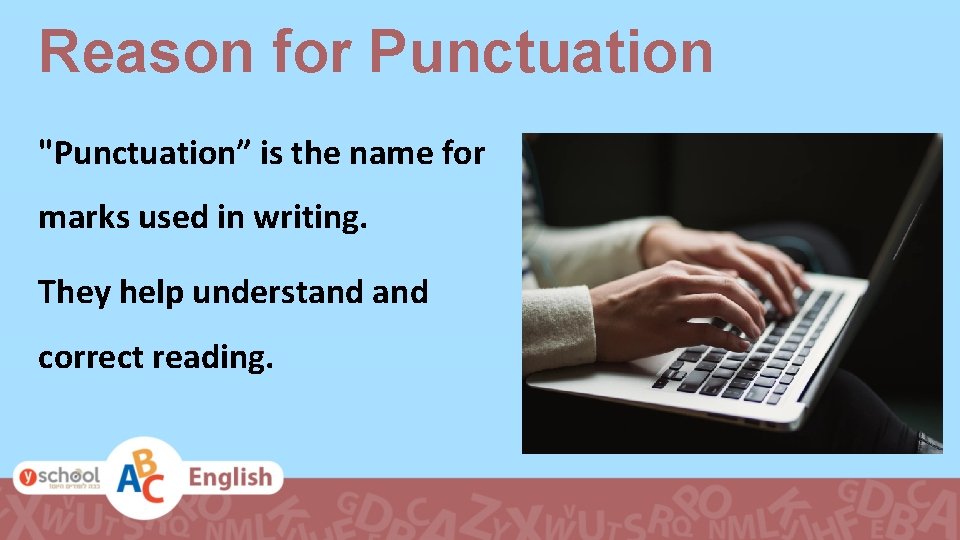 Reason for Punctuation "Punctuation” is the name for marks used in writing. They help