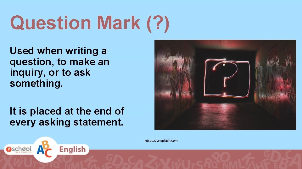 Question Mark (? ) Used when writing a question, to make an inquiry, or