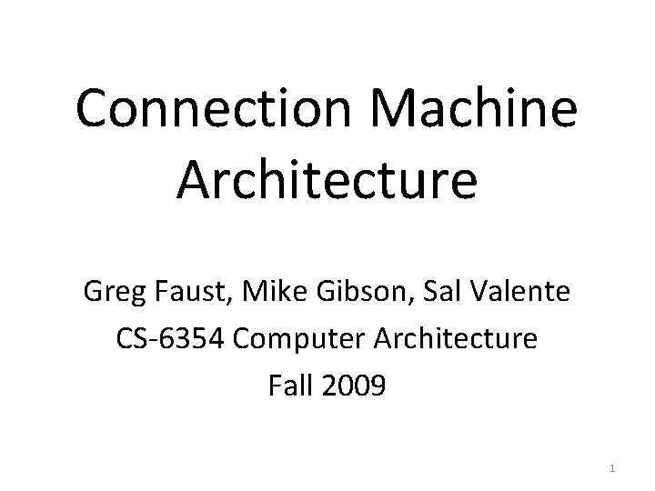 Connection Machine Architecture Greg Faust, Mike Gibson, Sal Valente CS-6354 Computer Architecture Fall 2009