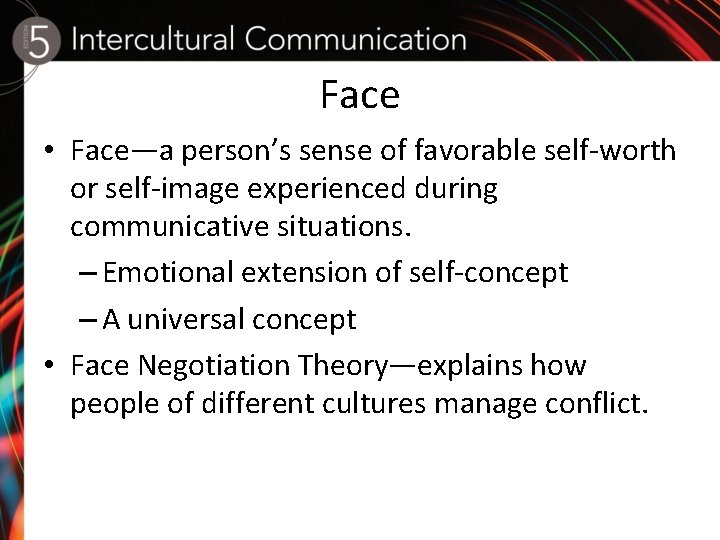 Face • Face—a person’s sense of favorable self-worth or self-image experienced during communicative situations.