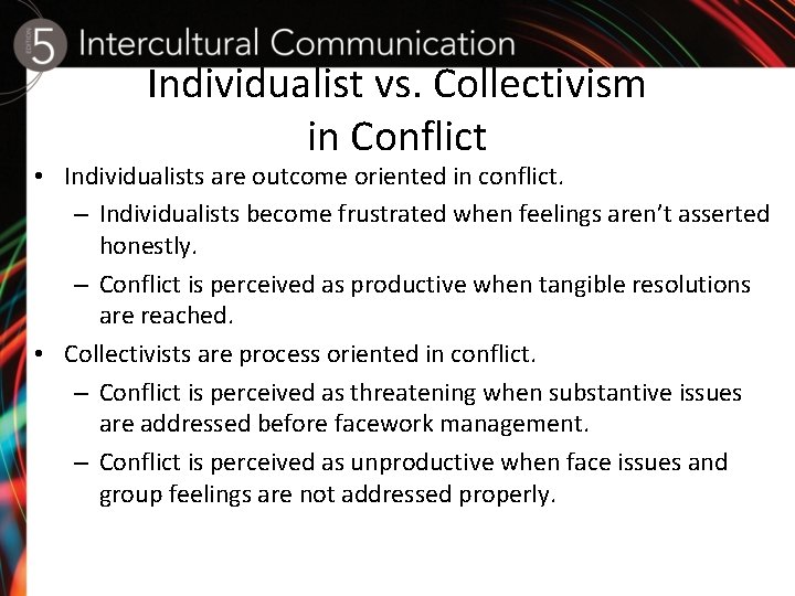 Individualist vs. Collectivism in Conflict • Individualists are outcome oriented in conflict. – Individualists