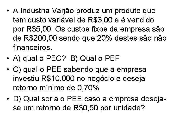  • A Industria Varjão produz um produto que tem custo variável de R$3,