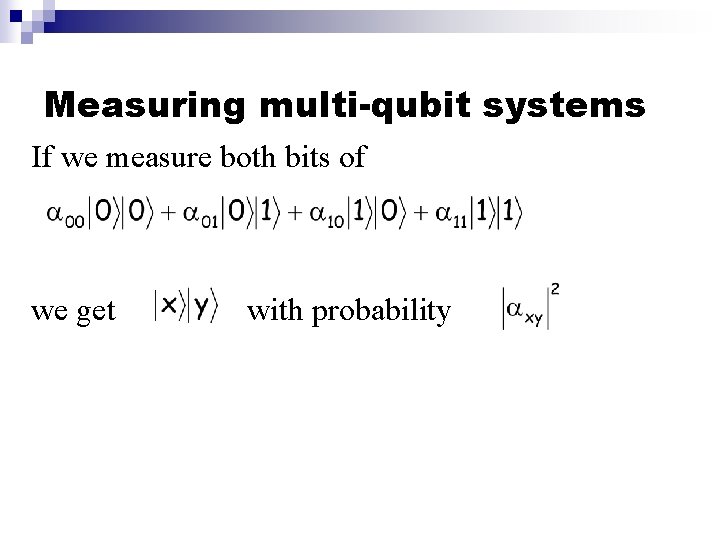 Measuring multi-qubit systems If we measure both bits of we get with probability 