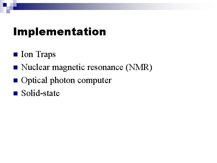 Implementation n n Ion Traps Nuclear magnetic resonance (NMR) Optical photon computer Solid-state 