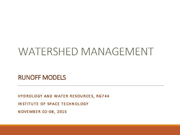 WATERSHED MANAGEMENT RUNOFF MODELS HYDROLOGY AND WATER RESOURCES, RG 744 INSTITUTE OF SPACE TECHNOLOGY