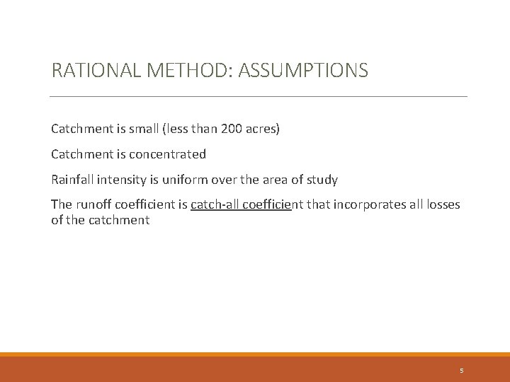 RATIONAL METHOD: ASSUMPTIONS Catchment is small (less than 200 acres) Catchment is concentrated Rainfall
