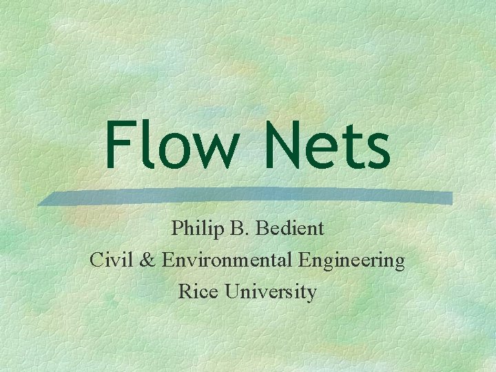 Flow Nets Philip B. Bedient Civil & Environmental Engineering Rice University 