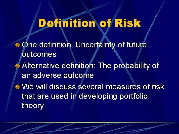 Definition of Risk One definition: Uncertainty of future outcomes Alternative definition: The probability of