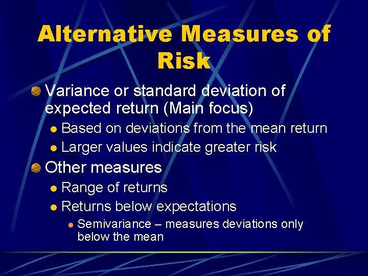 Alternative Measures of Risk Variance or standard deviation of expected return (Main focus) Based
