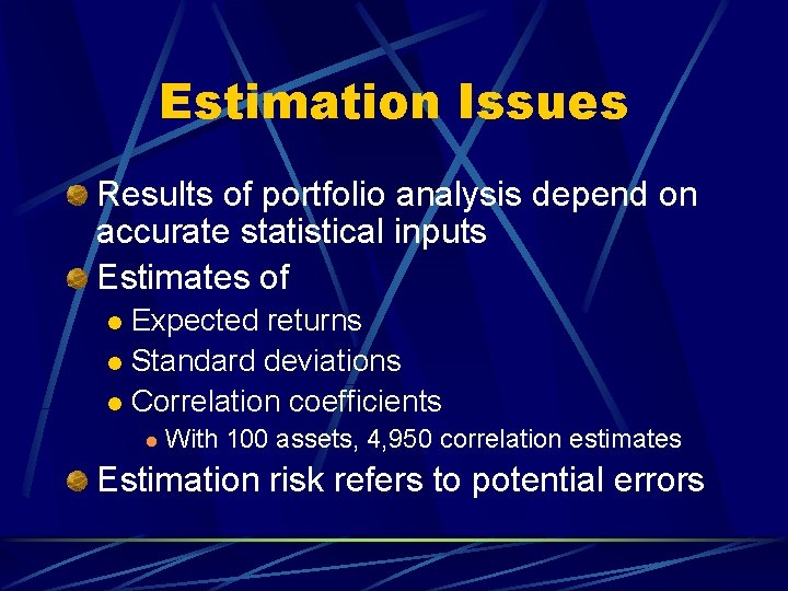 Estimation Issues Results of portfolio analysis depend on accurate statistical inputs Estimates of Expected