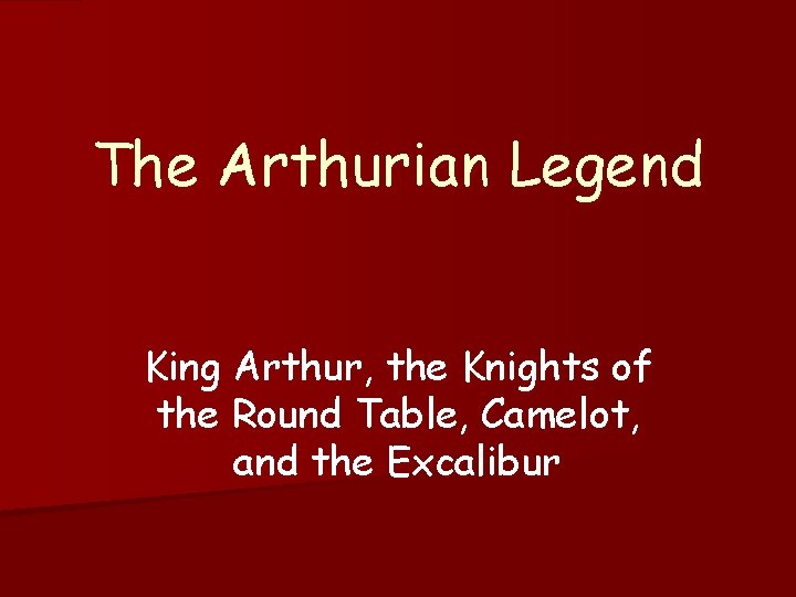 The Arthurian Legend King Arthur, the Knights of the Round Table, Camelot, and the
