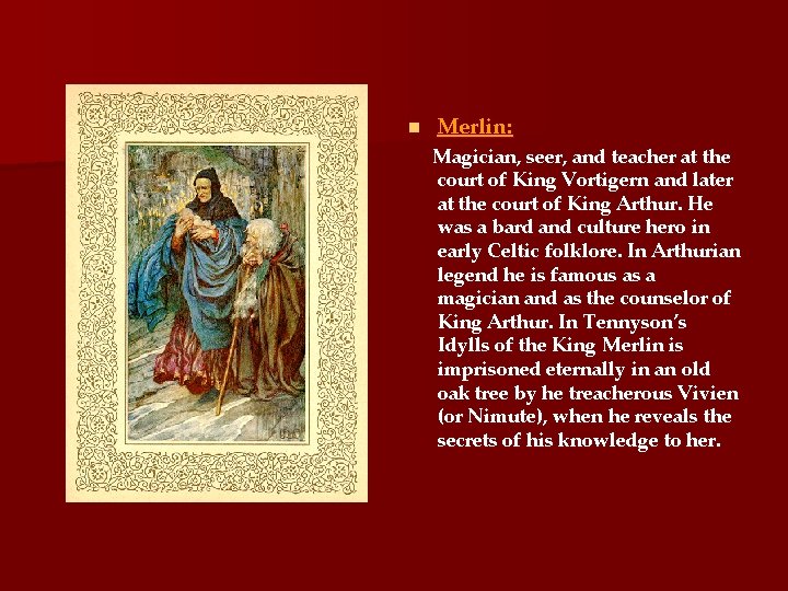 n Merlin: Magician, seer, and teacher at the court of King Vortigern and later