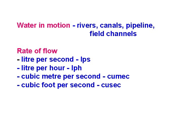 Water in motion - rivers, canals, pipeline, field channels Rate of flow - litre