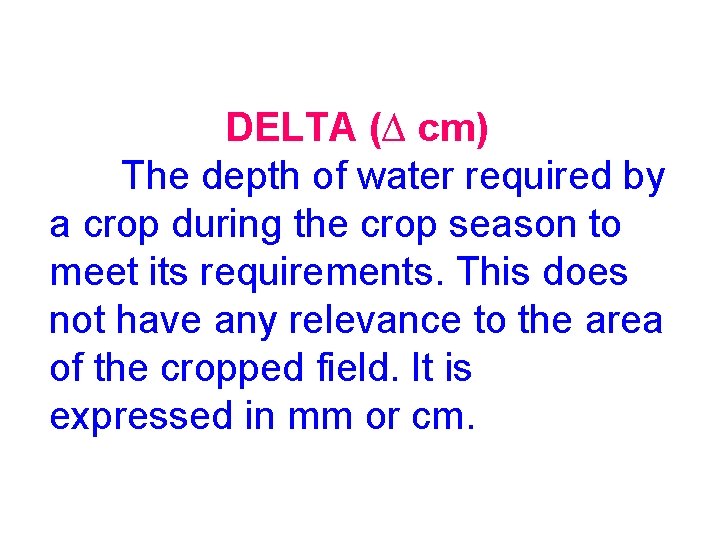 DELTA (∆ cm) The depth of water required by a crop during the crop