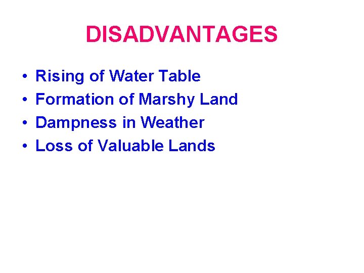 DISADVANTAGES • • Rising of Water Table Formation of Marshy Land Dampness in Weather