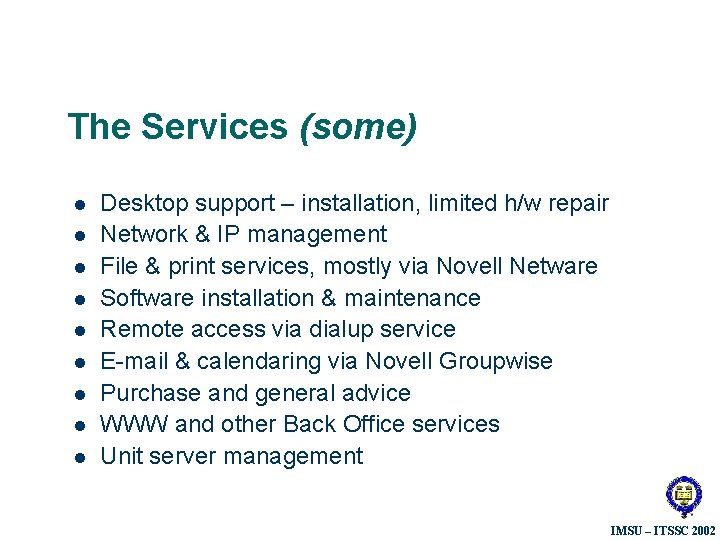 The Services (some) l l l l l Desktop support – installation, limited h/w