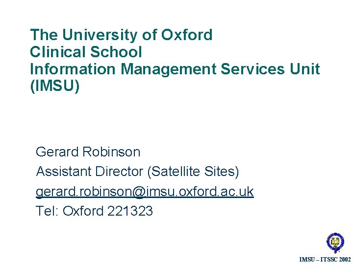 The University of Oxford Clinical School Information Management Services Unit (IMSU) Gerard Robinson Assistant