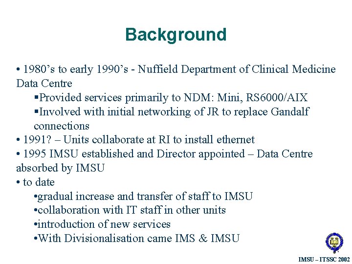 Background • 1980’s to early 1990’s - Nuffield Department of Clinical Medicine Data Centre