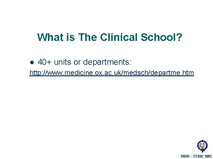 What is The Clinical School? l 40+ units or departments: http: //www. medicine. ox.