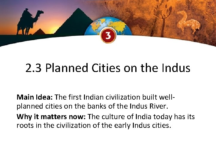 2. 3 Planned Cities on the Indus Main Idea: The first Indian civilization built